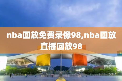 nba回放免费录像98,nba回放直播回放98