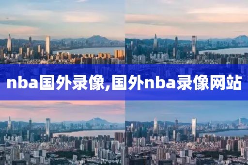nba国外录像,国外nba录像网站