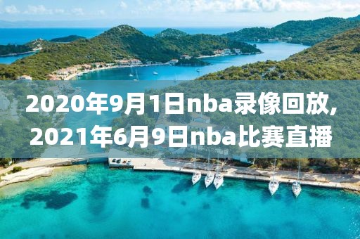2020年9月1日nba录像回放,2021年6月9日nba比赛直播