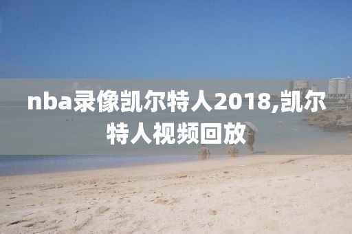 nba录像凯尔特人2018,凯尔特人视频回放