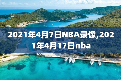 2021年4月7日NBA录像,2021年4月17日nba