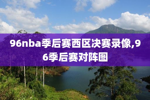 96nba季后赛西区决赛录像,96季后赛对阵图