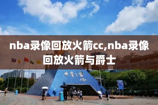 nba录像回放火箭cc,nba录像回放火箭与爵士