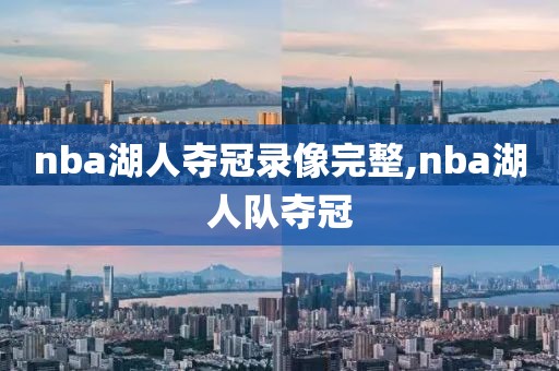 nba湖人夺冠录像完整,nba湖人队夺冠