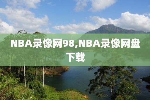 NBA录像网98,NBA录像网盘下载