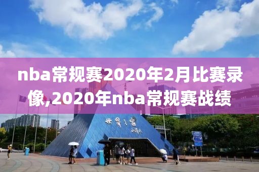 nba常规赛2020年2月比赛录像,2020年nba常规赛战绩