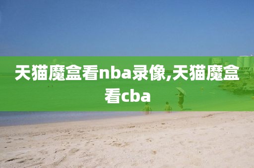 天猫魔盒看nba录像,天猫魔盒看cba