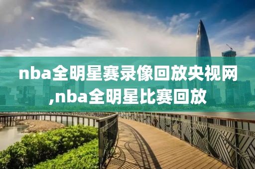 nba全明星赛录像回放央视网,nba全明星比赛回放