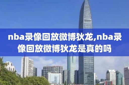 nba录像回放微博狄龙,nba录像回放微博狄龙是真的吗
