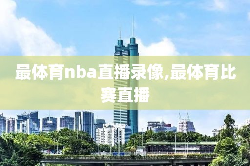 最体育nba直播录像,最体育比赛直播