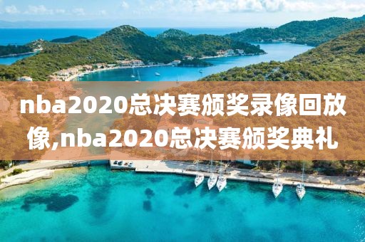 nba2020总决赛颁奖录像回放像,nba2020总决赛颁奖典礼