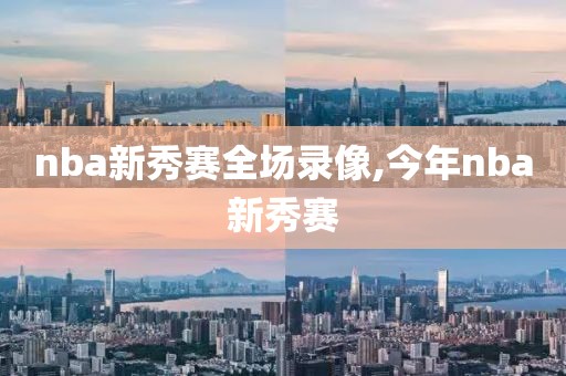 nba新秀赛全场录像,今年nba新秀赛