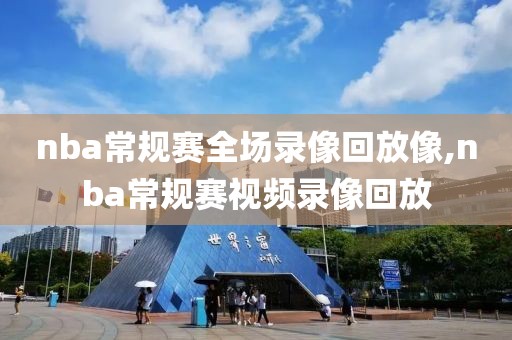 nba常规赛全场录像回放像,nba常规赛视频录像回放