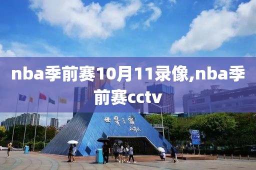 nba季前赛10月11录像,nba季前赛cctv