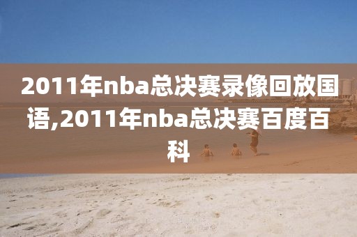 2011年nba总决赛录像回放国语,2011年nba总决赛百度百科