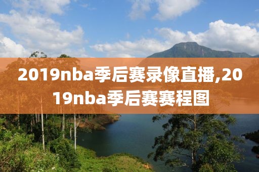 2019nba季后赛录像直播,2019nba季后赛赛程图