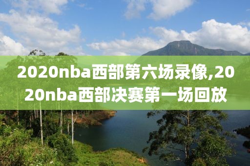 2020nba西部第六场录像,2020nba西部决赛第一场回放