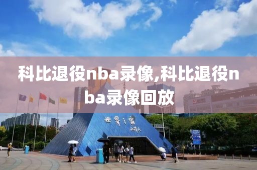科比退役nba录像,科比退役nba录像回放