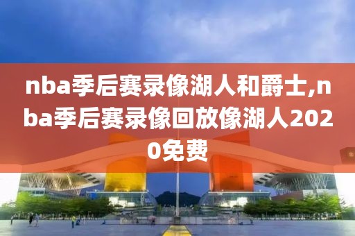 nba季后赛录像湖人和爵士,nba季后赛录像回放像湖人2020免费