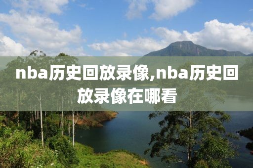 nba历史回放录像,nba历史回放录像在哪看