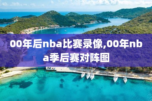 00年后nba比赛录像,00年nba季后赛对阵图