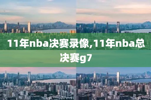 11年nba决赛录像,11年nba总决赛g7