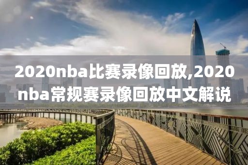 2020nba比赛录像回放,2020nba常规赛录像回放中文解说