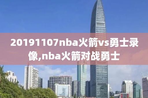 20191107nba火箭vs勇士录像,nba火箭对战勇士