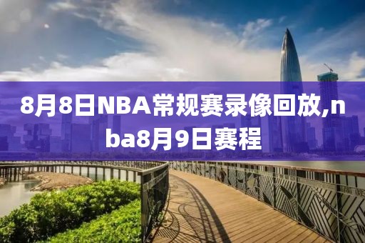 8月8日NBA常规赛录像回放,nba8月9日赛程