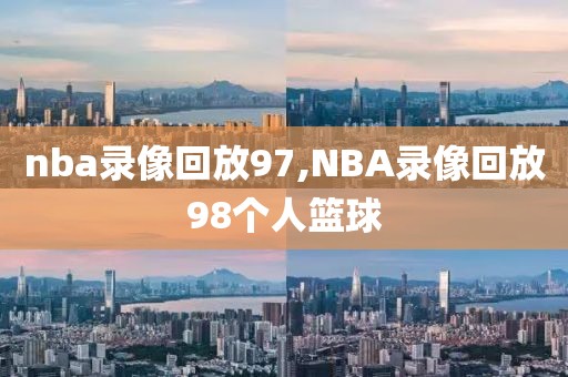 nba录像回放97,NBA录像回放98个人篮球