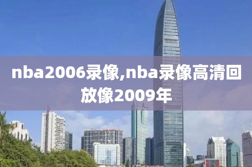nba2006录像,nba录像高清回放像2009年