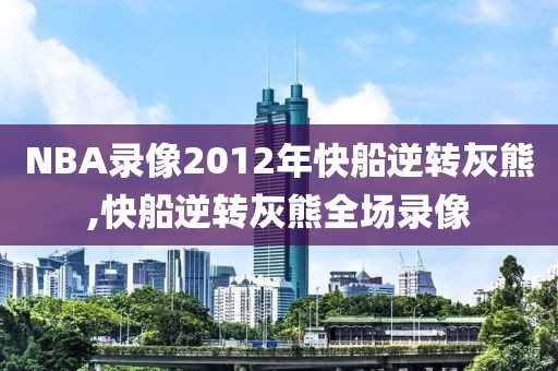 NBA录像2012年快船逆转灰熊,快船逆转灰熊全场录像