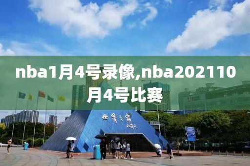 nba1月4号录像,nba202110月4号比赛