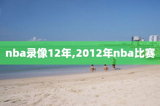nba录像12年,2012年nba比赛