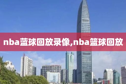 nba蓝球回放录像,nba篮球回放