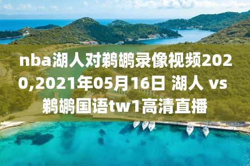 nba湖人对鹈鹕录像视频2020,2021年05月16日 湖人 vs 鹈鹕国语tw1高清直播