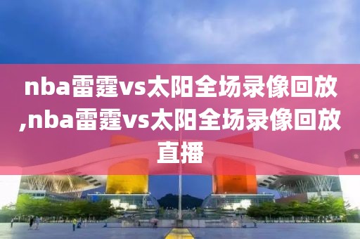 nba雷霆vs太阳全场录像回放,nba雷霆vs太阳全场录像回放直播