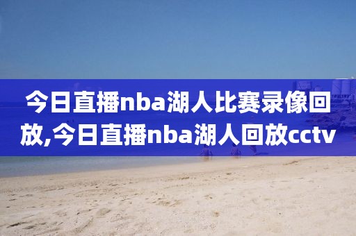 今日直播nba湖人比赛录像回放,今日直播nba湖人回放cctv