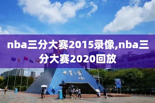 nba三分大赛2015录像,nba三分大赛2020回放