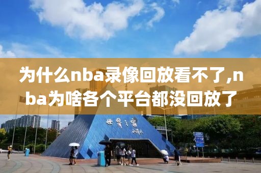 为什么nba录像回放看不了,nba为啥各个平台都没回放了