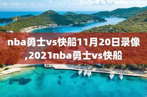 nba勇士vs快船11月20日录像,2021nba勇士vs快船