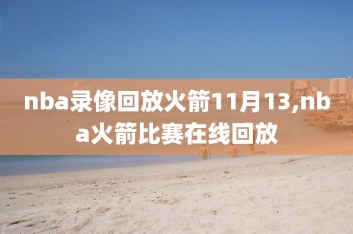 nba录像回放火箭11月13,nba火箭比赛在线回放