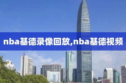 nba基德录像回放,nba基德视频