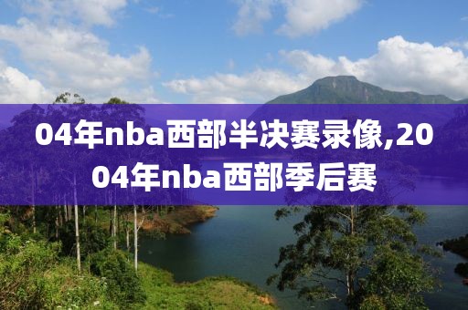 04年nba西部半决赛录像,2004年nba西部季后赛