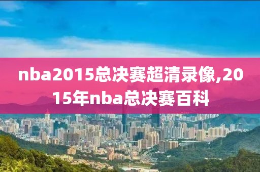 nba2015总决赛超清录像,2015年nba总决赛百科