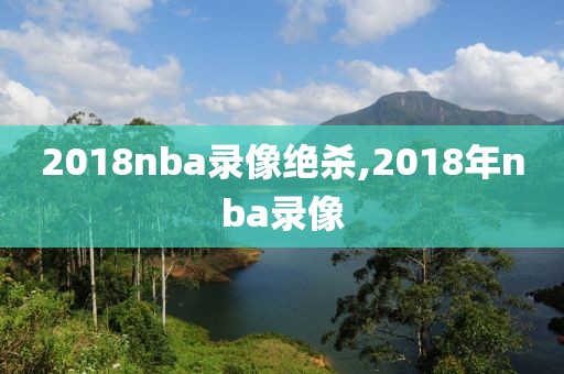 2018nba录像绝杀,2018年nba录像