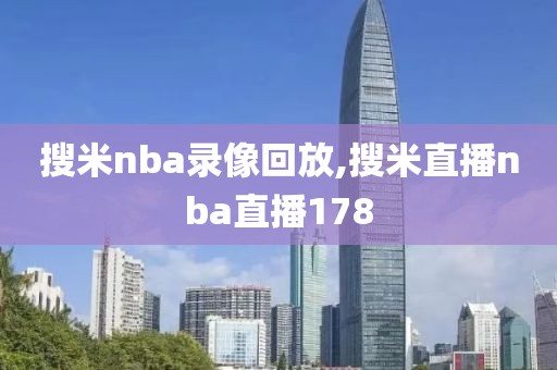 搜米nba录像回放,搜米直播nba直播178