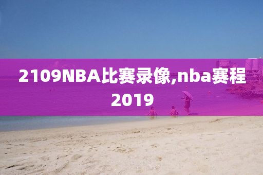 2109NBA比赛录像,nba赛程2019