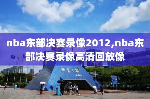 nba东部决赛录像2012,nba东部决赛录像高清回放像