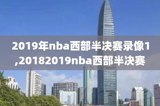2019年nba西部半决赛录像1,20182019nba西部半决赛
